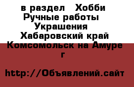  в раздел : Хобби. Ручные работы » Украшения . Хабаровский край,Комсомольск-на-Амуре г.